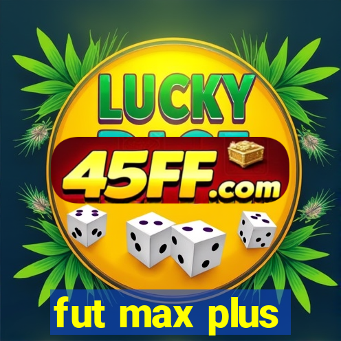 fut max plus